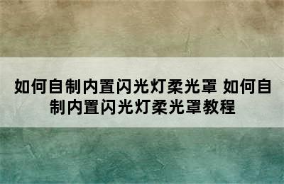 如何自制内置闪光灯柔光罩 如何自制内置闪光灯柔光罩教程